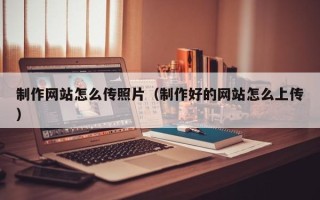 儋州制作网站怎么传照片（制作好的网站怎么上传）