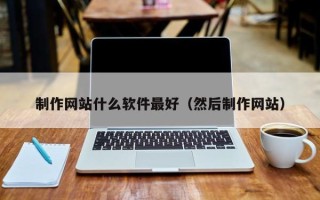 儋州制作网站什么软件最好（然后制作网站）