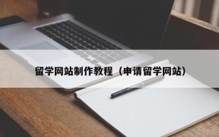 儋州留学网站制作教程（申请留学网站）